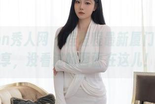 Xiuren秀人网 – 程程程最新厦门旅拍分享，没看过的画面在这儿！